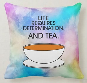 Life requires determination. And tea